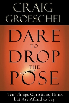 Paperback Dare to Drop the Pose: Ten Things Christians Think But Are Afraid to Say Book