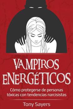 Paperback Vampiros Energéticos: Cómo Protegerse de Personas Tóxicas Con Tendencias Narcisistas [Spanish] Book