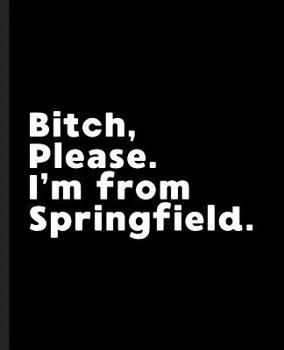 Paperback Bitch, Please. I'm From Springfield.: A Vulgar Adult Composition Book for a Native Springfield Resident Book