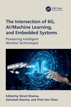 Paperback The Intersection of 6G, AI/Machine Learning, and Embedded Systems: Pioneering Intelligent Wireless Technologies Book