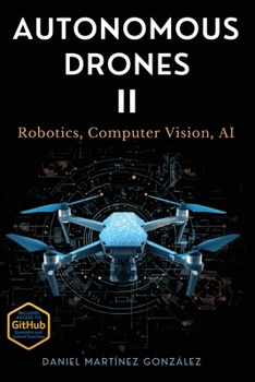 Autonomous Drones II: Robotic, Computer Vision, AI