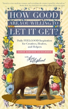 Paperback How Good Are You Willing to Let It Get?: Daily FEELGOOD Inspiration for Creatives, Healers, and Helpers Book