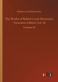 Paperback The Works of Robert Louis Stevenson - Swanston Edition Vol. 10: Volume 10 Book