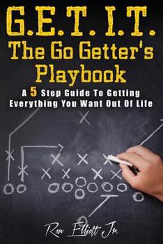 Paperback Get It- The Go Getter's Playbook: A 5 Step Guide to Getting Everything You Want Out of Life Book