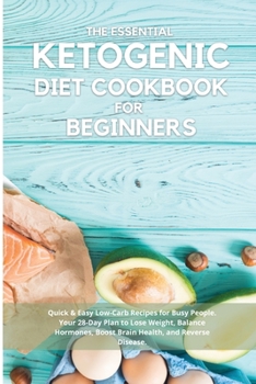 Paperback The Essential Ketogenic Diet Cookbook for Beginners: Quick & Easy Low-Carb Recipes for Busy People. Your 28-Day Plan to Lose Weight, Balance Hormones, Book