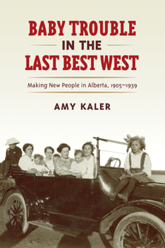 Paperback Baby Trouble in the Last Best West: Making New People in Alberta, 1905-1939 Book