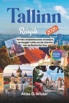 Tallinn Reisgids 2026: Verken middeleeuwse straatjes, verborgen cafés en de charme van de Baltische Zee. (Dutch Edition)