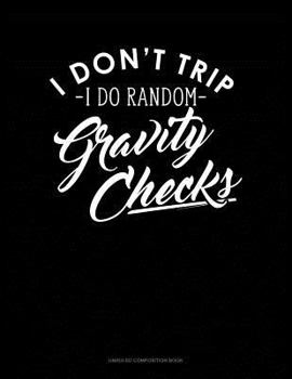 Paperback I Dont Trip I Do Random Gravity Checks: Unruled Composition Book