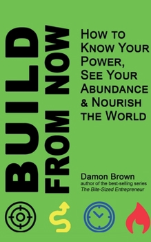 Paperback Build From Now: How to Know Your Power, See Your Abundance & Nourish the World Book