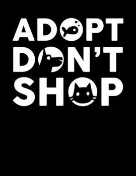 Adopt Don't Shop: Cute Rescue Cats, Dogs and Fish Blank Sketchbook to Draw and Paint (110 Empty Pages, 8.5" x 11")