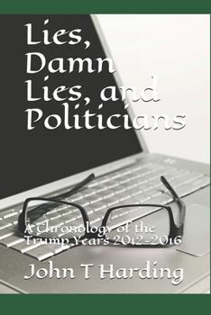 Paperback Lies, Damn Lies, and Politicians: Chronology of the Trump Campaign 2012-2016 Book