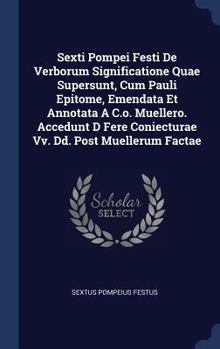 Hardcover Sexti Pompei Festi De Verborum Significatione Quae Supersunt, Cum Pauli Epitome, Emendata Et Annotata A C.o. Muellero. Accedunt D Fere Coniecturae Vv. Book