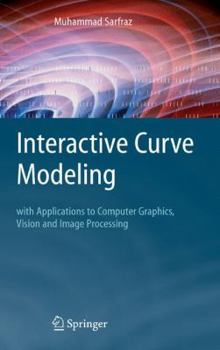 Hardcover Interactive Curve Modeling: With Applications to Computer Graphics, Vision and Image Processing Book