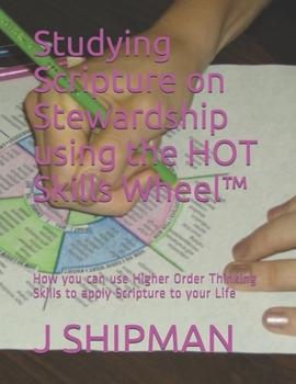 Paperback Studying Scripture on Stewardship using the HOT Skills Wheel (TM): How you can use Higher Order Thinking Skills to apply Scripture to your Life Book