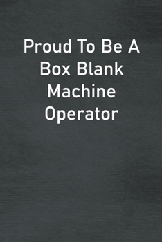 Paperback Proud To Be A Box Blank Machine Operator: Lined Notebook For Men, Women And Co Workers Book