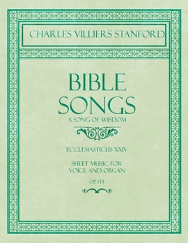 Paperback Bible Songs - A Song of Wisdom - Ecclesiasticus XXIV - Sheet Music for Voice and Organ - Op.113 Book