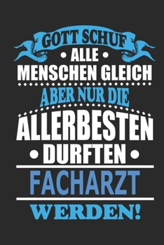 Gott schuf alle Menschen gleich aber nur die allerbesten durften Facharzt werden: Notizbuch, Notizblock, 110 linierte Seiten, kann auch als Dekoration ... bzw. Poster verwendet werden (German Edition)