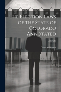 Paperback The Election Laws of the State of Colorado Annotated: Primary and General Book