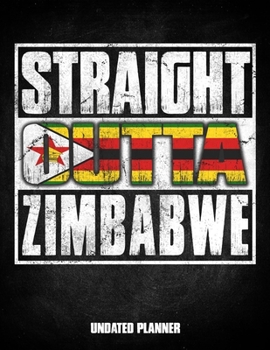 Straight Outta Zimbabwe Undated Planner: Zimbabwean Flag Personalized Vintage Gift for Coworker Friend Customized  Planner Daily Weekly Monthly Undated Calendar Organizer Journal