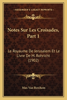 Paperback Notes Sur Les Croisades, Part 1: Le Royaume De Jerusalem Et Le Livre De M. Rohricht (1902) [French] Book