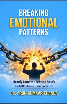 Breaking the Emotional Patterns: Identify Patterns • Reframe Beliefs • Build Resilience • Transform Life (Emotional Healing)
