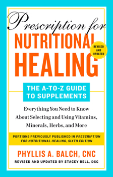 Paperback Prescription for Nutritional Healing: The A-To-Z Guide to Supplements, 6th Edition: Everything You Need to Know about Selecting and Using Vitamins, Mi Book