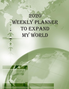 2020 Weekly Planner To Expand My World: Goal Planner and Calendar to Track Your Journey and Plan the Year Ahead