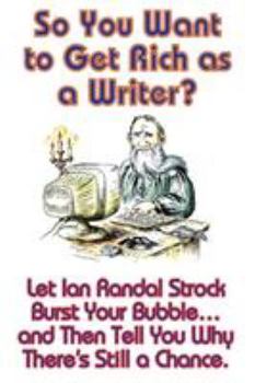 Paperback So You Want to Get Rich as a Writer? Let Ian Randal Strock Burst Your Bubble... and Then Tell You Why There's Still a Chance. Book