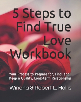 Paperback 5 Steps to Find True Love Workbook: Your Process to Prepare for, Find, and Keep a Quality, Long-term Relationship Book