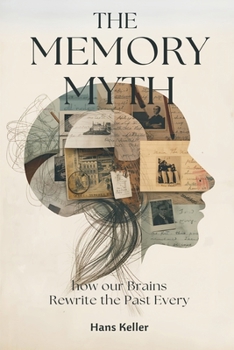 Paperback The Memory Myth: How Our Brains Rewrite the Past Every Day Book