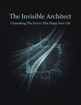 Paperback The Invisible Architect: Unmasking The Forces That Shape Your Life Book