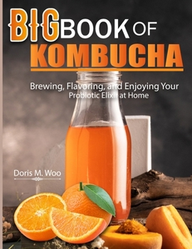 Paperback Big Book Of Kombucha: Brewing, Flavoring, and Enjoying Your Probiotic Elixir at Home Book