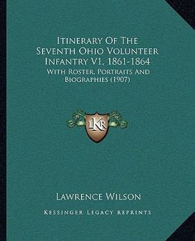 Itinerary Of The Seventh Ohio Volunteer Infantry V1, 1861-1864: With Roster, Portraits And Biographies