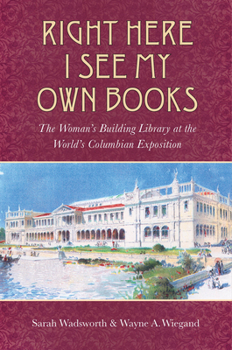 Paperback Right Here I See My Own Books: The Woman's Building Library at the World's Columbian Exposition Book