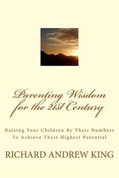 Paperback Parenting Wisdom for the 21st Century: Raising Your Children By Their Numbers To Achieve Their Highest Potential Book