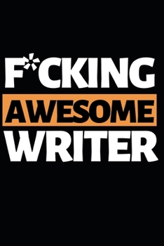 F*cking Awesome Writer: Funny Writing Notebook/Journal (6” X 9”) Unique Gift Idea For Writers
