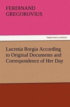 Paperback Lucretia Borgia According to Original Documents and Correspondence of Her Day Book