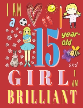 I Am a 15-Year-Old Girl and I Am Brilliant: The Notebook Journal Diary for Fifteen-Year-Old Girls