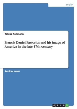 Paperback Francis Daniel Pastorius and his image of America in the late 17th century Book