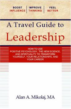 Paperback A Travel Guide to Leadership: How to Use Positive Psychology, the New Physics, and Spirituality to Transform Yourself, Your Relationships, and Your Book