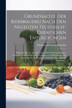 Paperback Grundsaetze Der Bierbrauerei Nach Den Neuegten Technisch-chemischen Entdeckungen: Oder, Die Kunst, An Allen Orten Ein Wohlschmeckendes, Gesundes Und H [German] Book