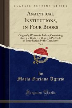 Paperback Analytical Institutions, in Four Books, Vol. 1: Originally Written in Italian; Containing the First Book; To Which Is Prefixed, an Introduction by the Book