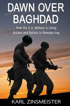 Paperback Dawn Over Baghdad: How the U.S. Military Is Using Bullets and Ballots to Remake Iraq Book