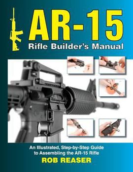 Paperback AR-15 Rifle Builder's Manual: An Illustrated, Step-by-Step Guide to Assembling the AR-15 Rifle Book