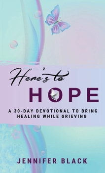 Hardcover Here's to Hope: A 30-Day Devotional to Bring Healing While Grieving Book
