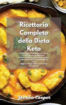 Ricettario Completo della Dieta Keto: La Guida per Principianti per vivere lo stile di vita Chetogenico. Ricette semplici e gustoso per perdere peso e ... con la dieta chetogenica.