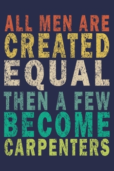 All Men Are Created Equal, then a few become Carpenters: Funny Vintage Carpenter Woodworking Gift Journal