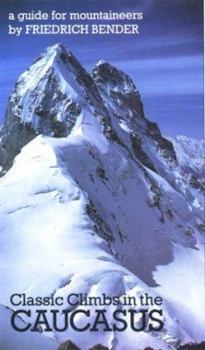 Paperback Classic Climbs in the Caucasus: 80 Selected Climbs in the Elbrus and Bezingi Regions of the Svanetian Range Book