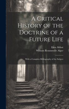 Hardcover A Critical History of the Doctrine of a Future Life: With a Complete Bibliography of the Subject Book