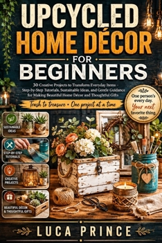 Paperback Upcycled Home Décor for Beginners: 30 Creative Projects to Transform Everyday Items - Step-by-Step Tutorials, Sustainable Ideas, and Gentle Guidance f Book